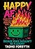 Happy AF (Even When Life’s a Dumpster Fire) by Tadhg Forsyth