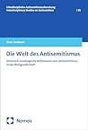 Die Welt des Antisemitismus: Historisch-soziologische Reflexionen zum Antisemitismus in der Weltgesellschaft (Interdisziplinäre Antisemitismusforschung/Interdisciplinary ... Studies on Antisemitism 20) (German Edition) Die Welt des Antisemitismus: Historisch-soziologische Reflexionen zum Antisemitismus in der Weltgesellschaft (Interdisziplinäre Antisemitismusforschung/Interdisciplinary ... Studies on Antisemitism 20) (German Edition)