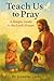 Teach Us to Pray: A Simple ...