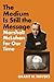 The Medium Is Still the Message by Grant N. Havers