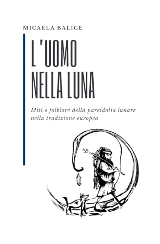 L'uomo nella Luna: Miti e folklore della pareidolia lunare nella tradizione europea (Italian Edition)
