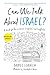 Can We Talk About Israel? (Revised and Updated): A Guide for the Curious, Confused, and Conflicted