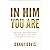 In Him - You Are: Trusting God with Who You Are, What You Have, and How He Sees You