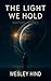 THE LIGHT WE HOLD by Wesley Hind