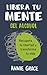 Libera tu mente del alcohol (This Naked Mind Spanish Edition): Recupera tu libertad y transforma tu vida