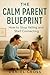 The Calm Parent Blueprint: ...
