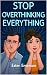 Stop Overthinking Everythin...
