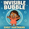 The Invisible Bubble by Emily Hartmann