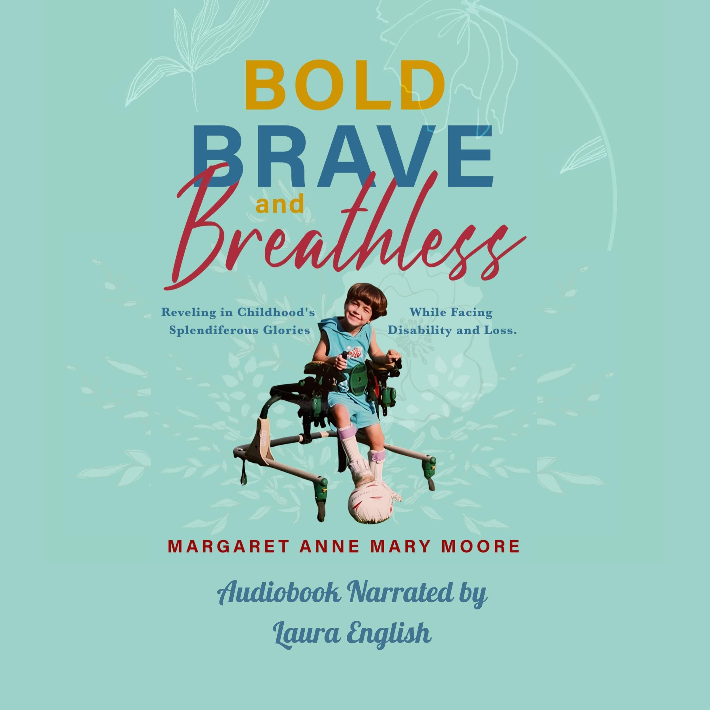 Bold, Brave, and Breathless: Reveling in Childhood's Splendiferous Glories While Facing Disability and Loss (Audible Audio)