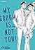 My Groom Is … Not You! by Kazuki Minamoto