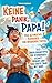 Keine Panik, Papa! 100 Überlebenstipps für Schwangerschaft, Geburt und das erste Jahr mit Baby. Der ultimative Ratgeber für werdende Väter. (German Edition)