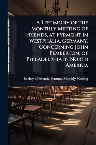 A Testimony of the Monthly Meeting of Friends, at Pyrmont in Westphalia, Germany, Concerning John Pemberton, of Philadelphia in North America (Paperback)