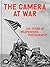 The Camera at War by Hilary Roberts