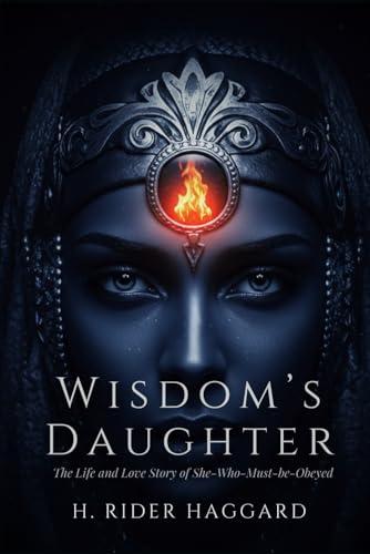 Wisdom's Daughter: The Life and Love Story of She-Who-Must-be-Obeyed