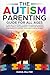The Autism Parenting Guide For All Ages: 12 Proven Strategies to Embrace Diagnosis, Master Special Needs, and Confidently Overcome Behavior Challenges to Support Your Child´s Development