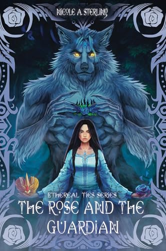 The Rose and the Guardian: A Dark Fantasy, Monster Romance of Prophecy, Feminine Rage, and Blue Roses (Ethereal Ties Series Book 1)
