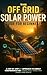 THE OFF GRID SOLAR POWER GU...