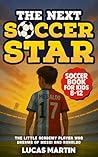 The Next Soccer Star: The Little Academy Player Who Dreams of Messi and Ronaldo: Soccer Book For Kids 8-12 (Soccer Books For Kids) The Next Soccer Star: The Little Academy Player Who Dreams of Messi and Ronaldo: Soccer Book For Kids 8-12 (Soccer Books For Kids)