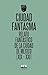 Ciudad fantasma. Relato fantástico de la ciudad de México (XIX-XXI)
