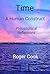 Time A Human Construct Philosophical Reflections: This is an interlectual new perspective on temporal flow, fully exploring the how, what and why it is fully ingrained in our lives but is not real.