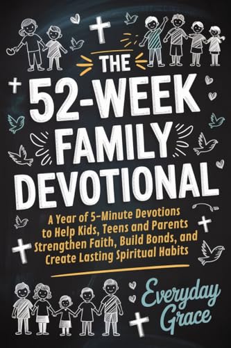 The 52-Week Family Devotional: A Year of 5-Minute Devotions to Help Kids, Teens, and Parents Strengthen Faith, Build Bonds, and Create Lasting Spiritual Habits (Kindle Edition)