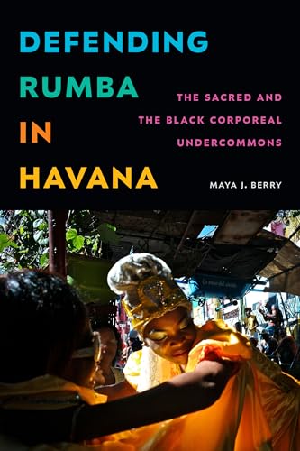 Defending Rumba in Havana: The Sacred and the Black Corporeal Undercommons (Hardcover)