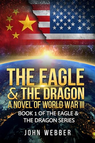 The Eagle & The Dragon: A Novel of World War III (The Eagle & The Dragon Series Book 1)