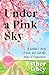 Under a Pink Sky: A Mother's Story of Love, Loss and the Power of Forgiveness