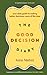 The Good Decision Diary: Your daily guide to making better decisions, more of the time