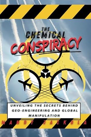 The Chemical Conspiracy: Unveiling the Secrets of Geo-Engineering and Global Manipulation