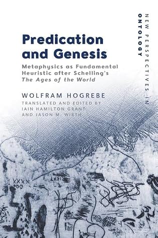 Predication and Genesis: Metaphysics as Fundamental Heuristic after Schelling's The Ages of the World (New Perspectives in Ontology)
