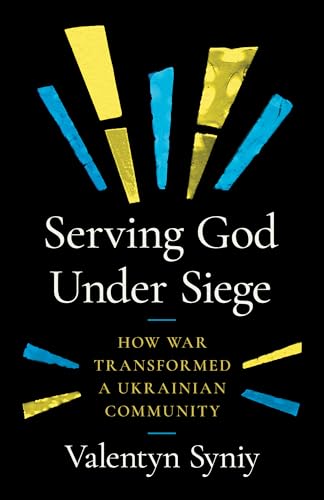 Serving God Under Siege: How War Transformed a Ukrainian Community (Paperback)