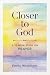 Closer to God: A 10-Week St...