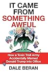 It Came from Something Awful: How a Toxic Troll Army Accidentally Memed Donald Trump into Office