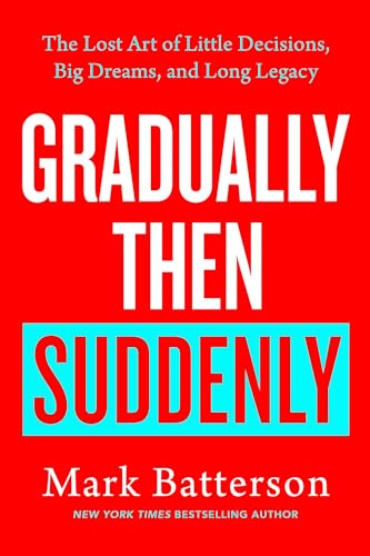 Gradually Then Suddenly: How to Dream Bigger, Decide Better, and Leave a Lasting Legacy (Hardcover)