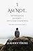 I Am Not: My Personal Journey (...Into the Unknown): The Pathless Path: Part 5 (The Pathless Path: A Sacred Journey Through Love, Wisdom, and Service... into the Unknown)