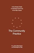 The Community Practice: A Four-Session Guide to Cultivating Community in the Way of Jesus