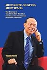 MUST KNOW, MUST DO, MUST TEACH: The Journey of Tan Sri Dr. Lim Wee Chai MUST KNOW, MUST DO, MUST TEACH: The Journey of Tan Sri Dr. Lim Wee Chai