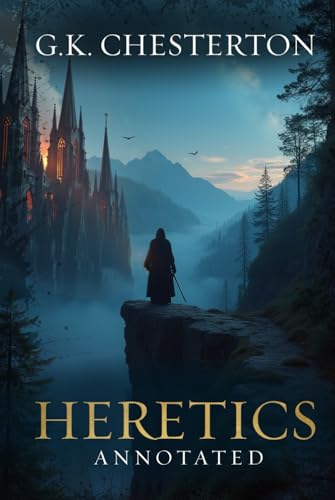Heretics: Original, Complete & Unabridged 1905 Edition with Exclusive Annotation and Author Biography