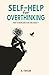 Self-Help for Overthinking: How to Overcome Fear and Anxiety