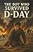The Boy Who Survived D-Day:...