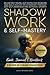 Shadow Work and Self-Mastery: 2-in-1 Guide, Workbook, and Journal to Release Past Trauma, Quit Destructive Behaviors, and Build Healthy Relationships Through Deep Self-Awareness and Authentic Growth