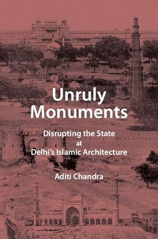 Unruly Monuments: Disrupting the State at Delhi's Islamic Architecture