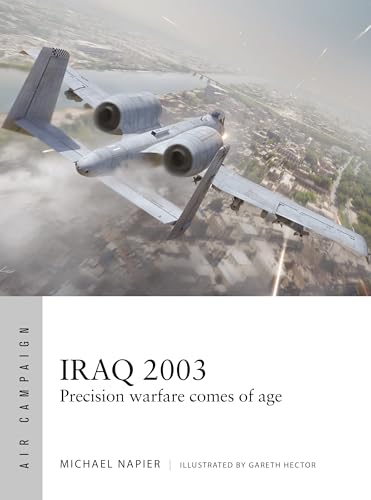 Iraq 2003: Precision Warfare Comes of Age (Osprey Air Combat #60)