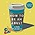 How to be an Adult: Everything you need to know about being a grown up, from bills to break-ups - THE TOP 10 SUNDAY TIMES BESTSELLER