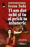 Ți-am dat ochi și tu ai privit în întuneric by Irene Solà