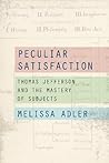 Peculiar Satisfaction: Thomas Jefferson and the Mastery of Subjects Peculiar Satisfaction: Thomas Jefferson and the Mastery of Subjects