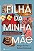 Filha da Minha Mãe