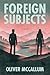 Foreign Subjects by Oliver McCallum