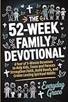 The 52-Week Family Devotional: A Year of 5-Minute Devotions to Help Kids, Teens, and Parents Strengthen Faith, Build Bonds, and Create Lasting Spiritual Habits